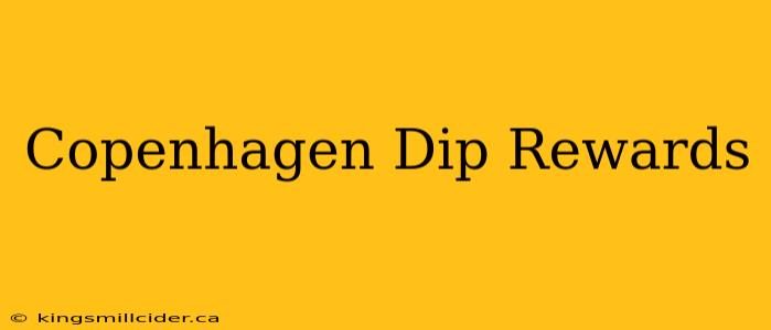 Copenhagen Dip Rewards