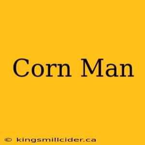 Corn Man