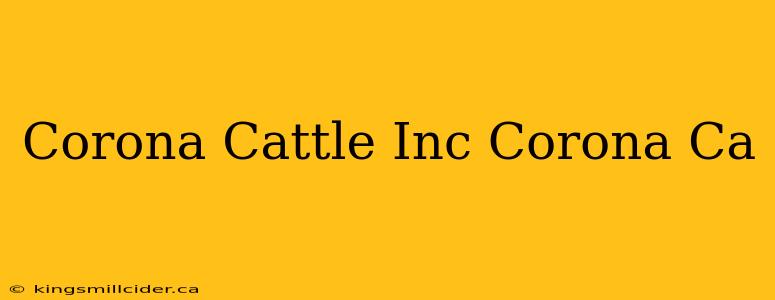 Corona Cattle Inc Corona Ca