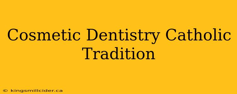 Cosmetic Dentistry Catholic Tradition