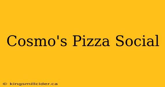 Cosmo's Pizza Social