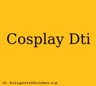 Cosplay Dti