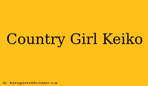 Country Girl Keiko