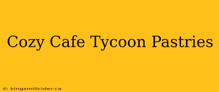 Cozy Cafe Tycoon Pastries