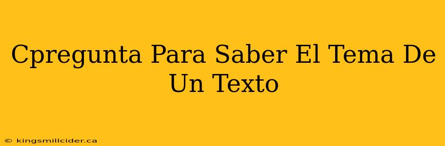 Cpregunta Para Saber El Tema De Un Texto