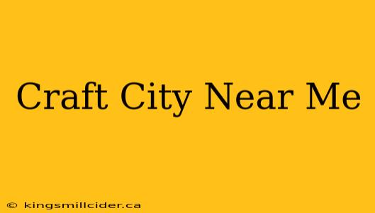 Craft City Near Me