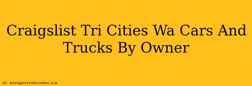 Craigslist Tri Cities Wa Cars And Trucks By Owner