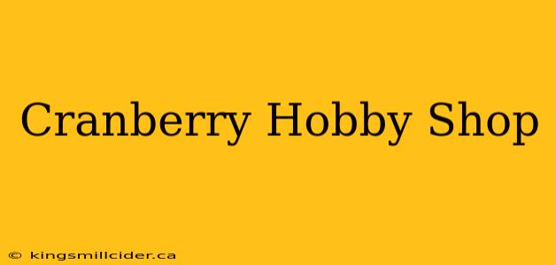 Cranberry Hobby Shop