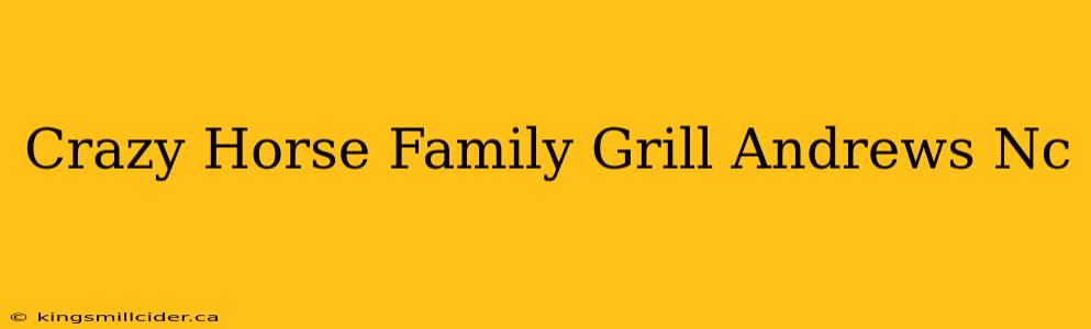 Crazy Horse Family Grill Andrews Nc