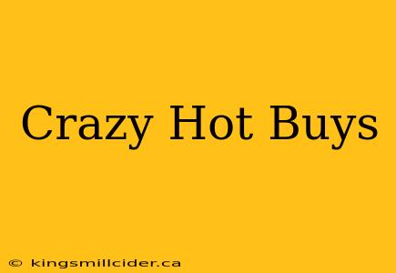 Crazy Hot Buys