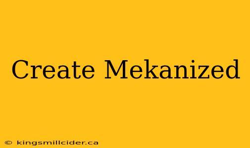 Create Mekanized