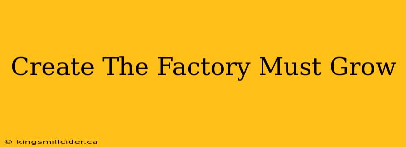 Create The Factory Must Grow