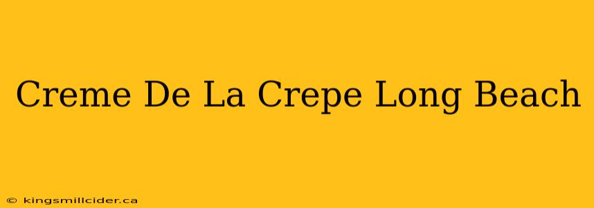 Creme De La Crepe Long Beach