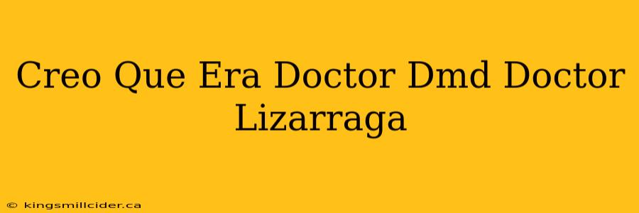 Creo Que Era Doctor Dmd Doctor Lizarraga