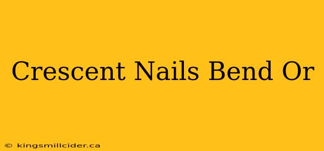 Crescent Nails Bend Or