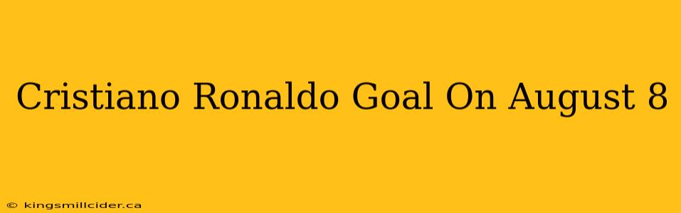 Cristiano Ronaldo Goal On August 8