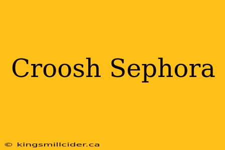 Croosh Sephora