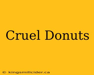 Cruel Donuts