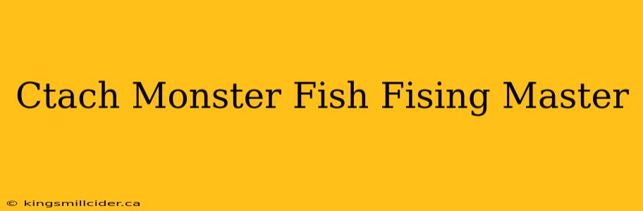 Ctach Monster Fish Fising Master