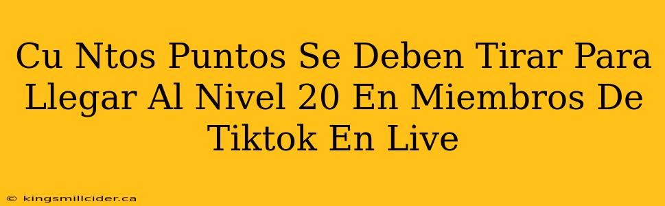 Cu Ntos Puntos Se Deben Tirar Para Llegar Al Nivel 20 En Miembros De Tiktok En Live