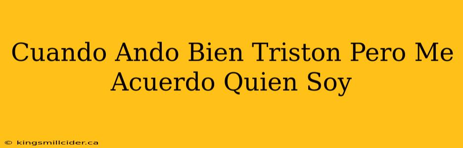 Cuando Ando Bien Triston Pero Me Acuerdo Quien Soy