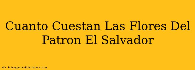 Cuanto Cuestan Las Flores Del Patron El Salvador