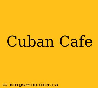 Cuban Cafe