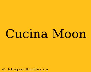 Cucina Moon