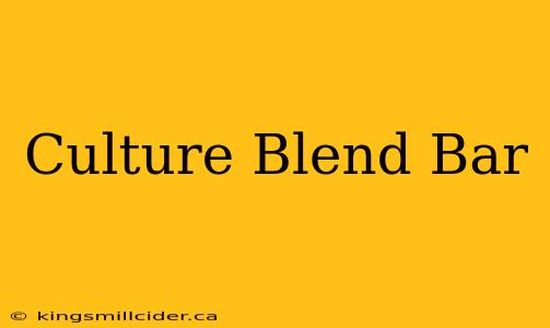 Culture Blend Bar