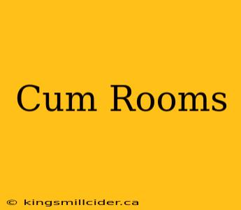 Cum Rooms