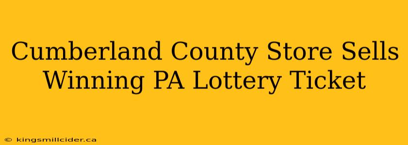 Cumberland County Store Sells Winning PA Lottery Ticket