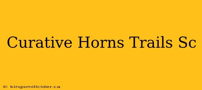 Curative Horns Trails Sc