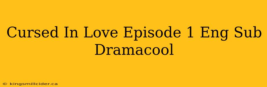 Cursed In Love Episode 1 Eng Sub Dramacool