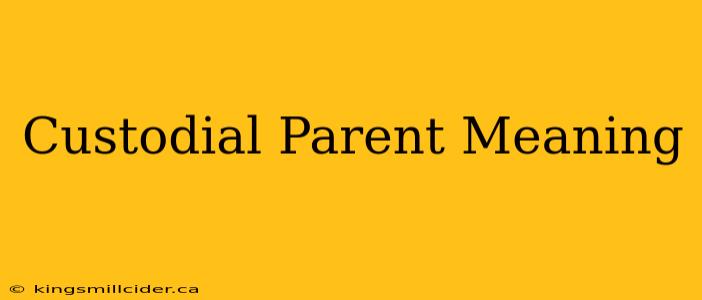 Custodial Parent Meaning