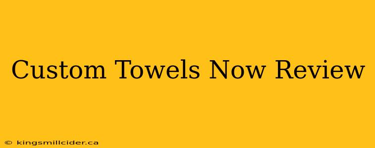 Custom Towels Now Review