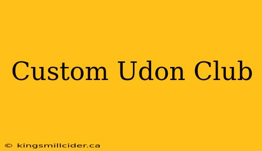 Custom Udon Club