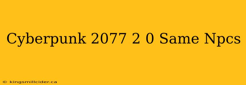 Cyberpunk 2077 2 0 Same Npcs