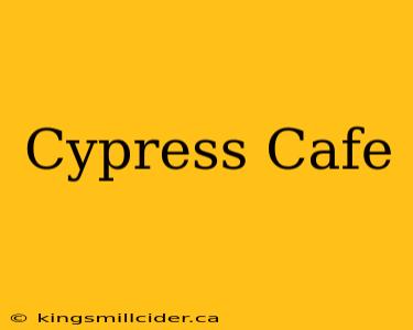 Cypress Cafe