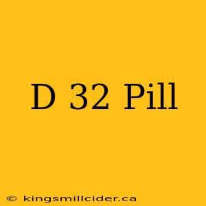 D 32 Pill