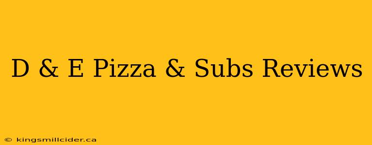 D & E Pizza & Subs Reviews