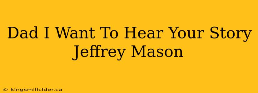 Dad I Want To Hear Your Story Jeffrey Mason