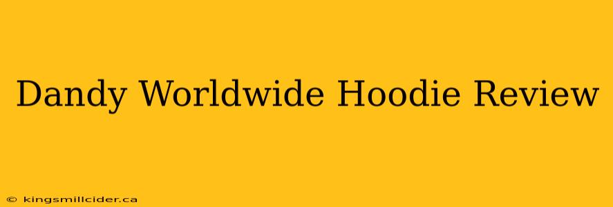 Dandy Worldwide Hoodie Review