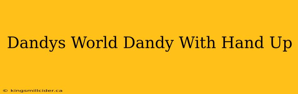 Dandys World Dandy With Hand Up