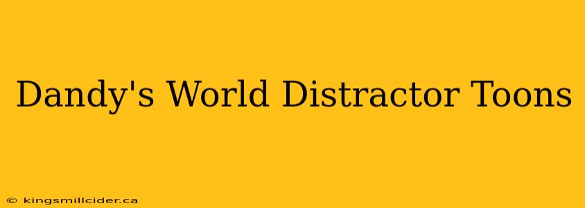 Dandy's World Distractor Toons