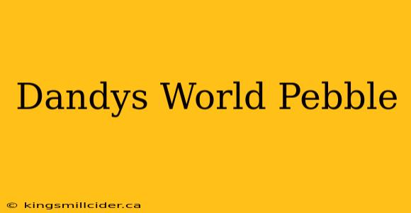 Dandys World Pebble