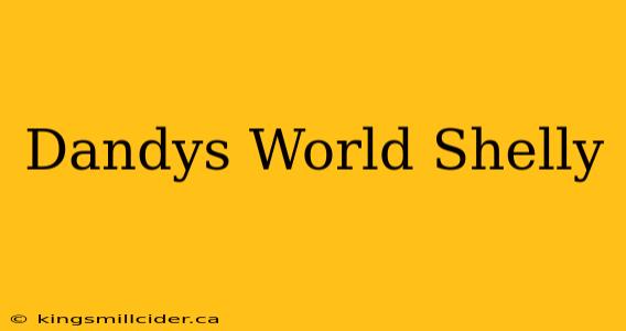 Dandys World Shelly