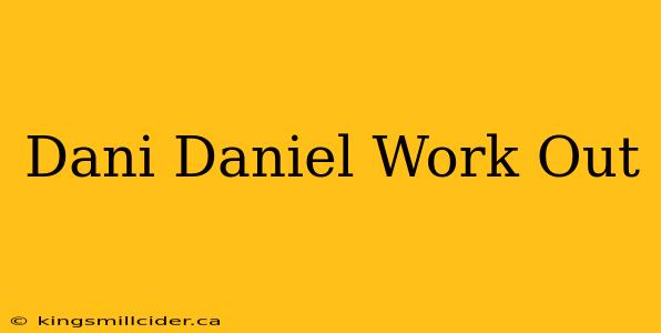 Dani Daniel Work Out