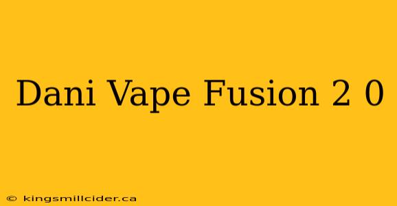 Dani Vape Fusion 2 0