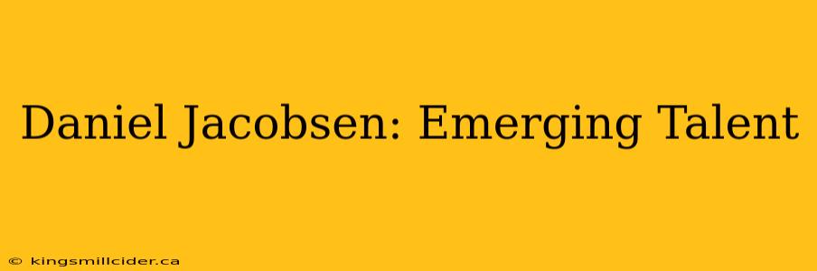 Daniel Jacobsen: Emerging Talent
