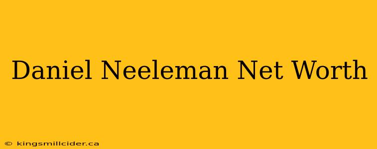 Daniel Neeleman Net Worth